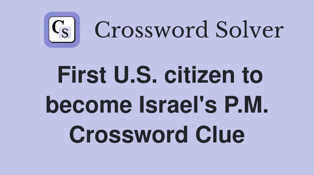 First U.S. citizen to become Israel's P.M. Crossword Clue