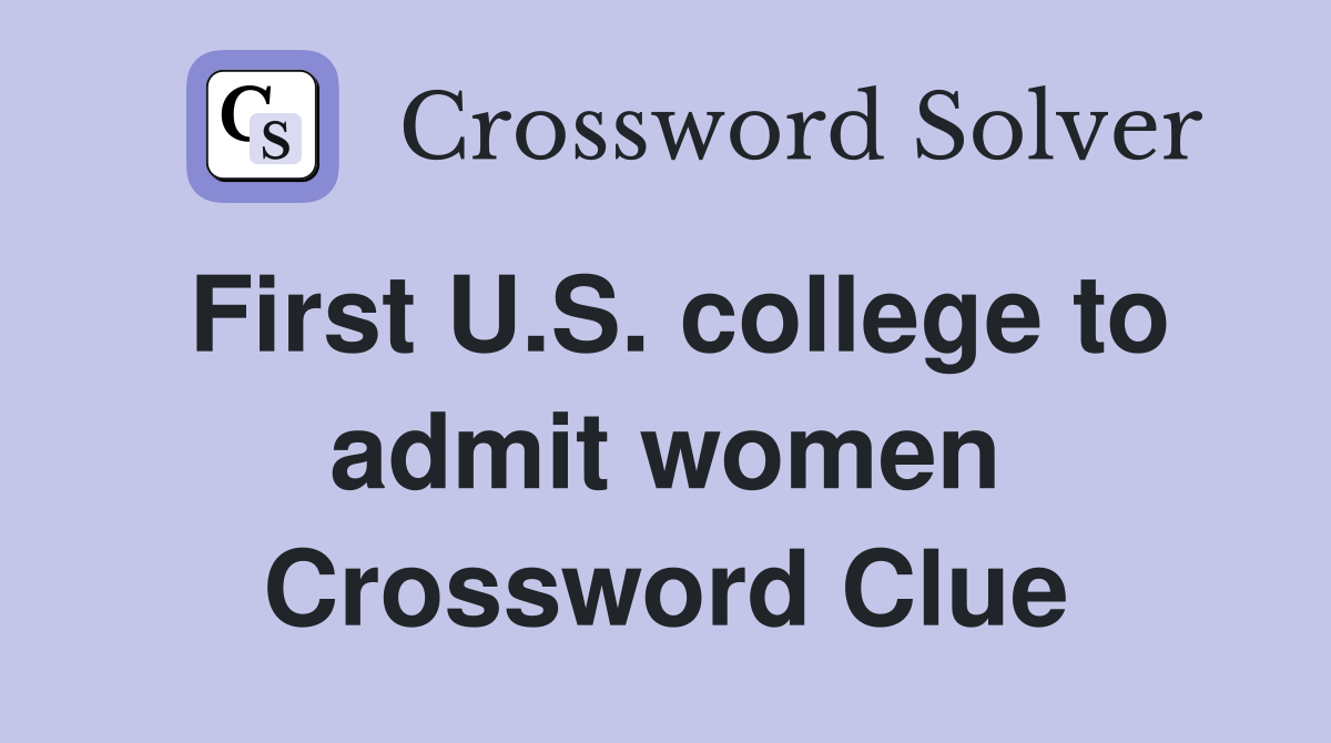 First U.S. college to admit women Crossword Clue