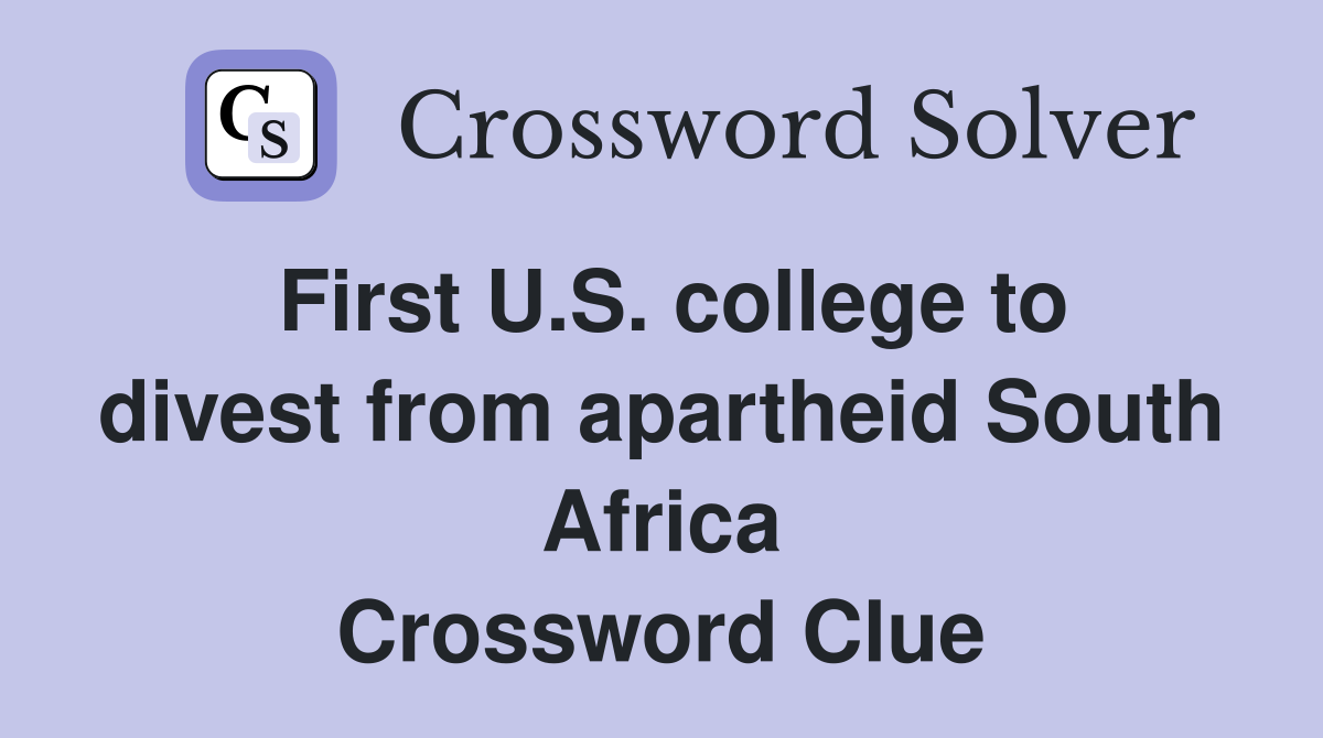 First U.S. college to divest from apartheid South Africa Crossword Clue