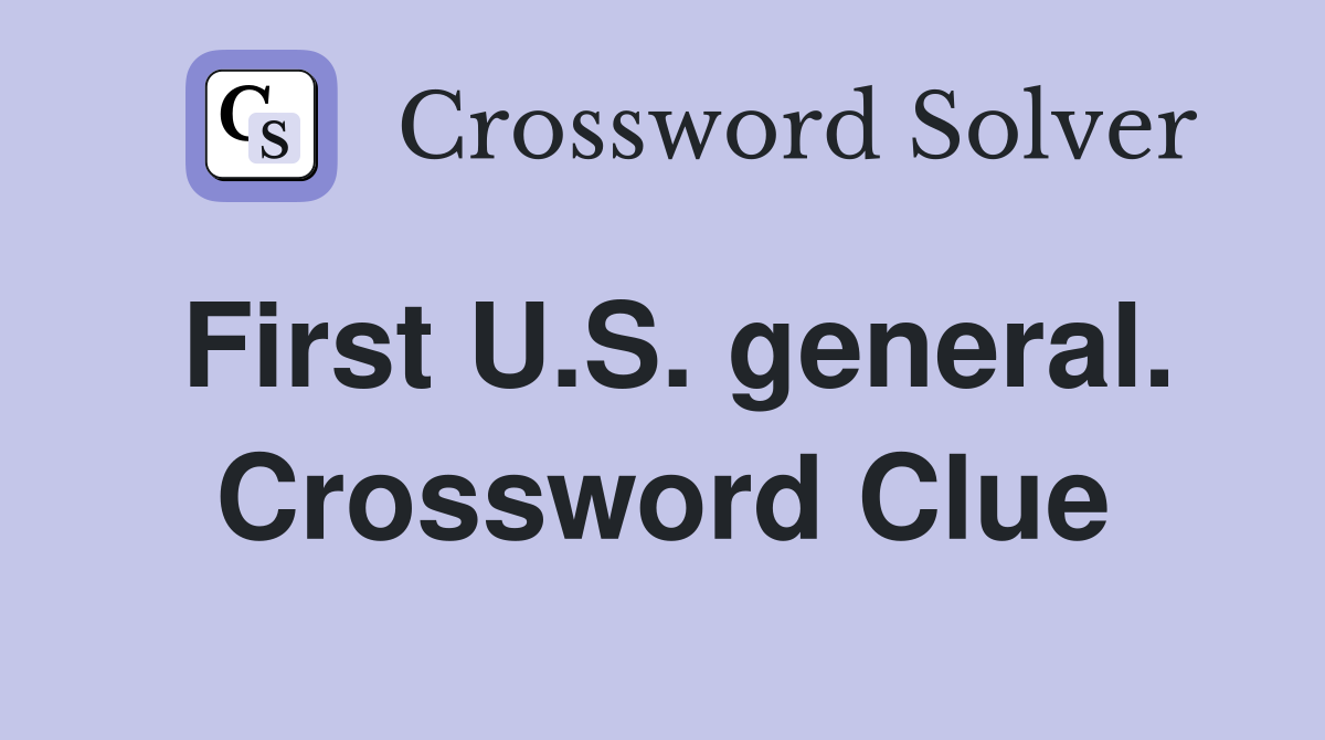 First U.S. general. Crossword Clue