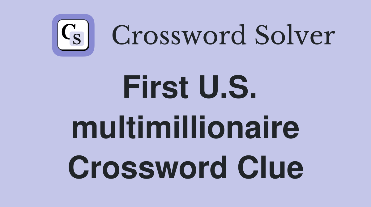First U.S. multimillionaire Crossword Clue