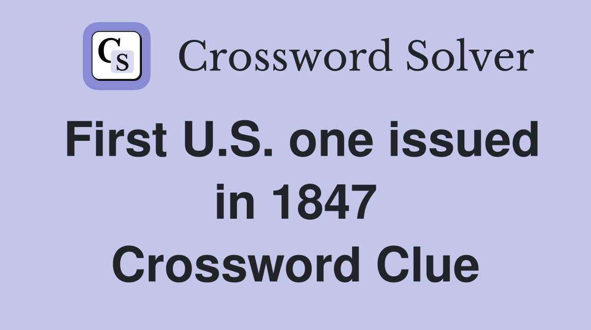 First U.S. one issued in 1847 Crossword Clue