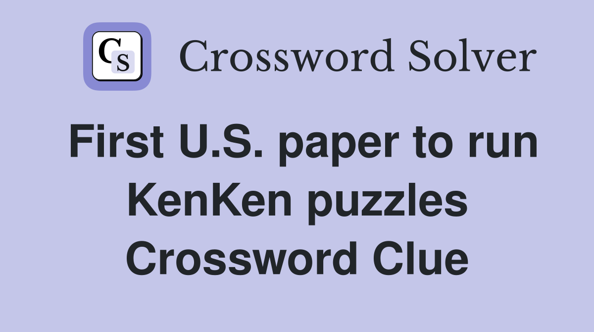 First U.S. paper to run KenKen puzzles Crossword Clue