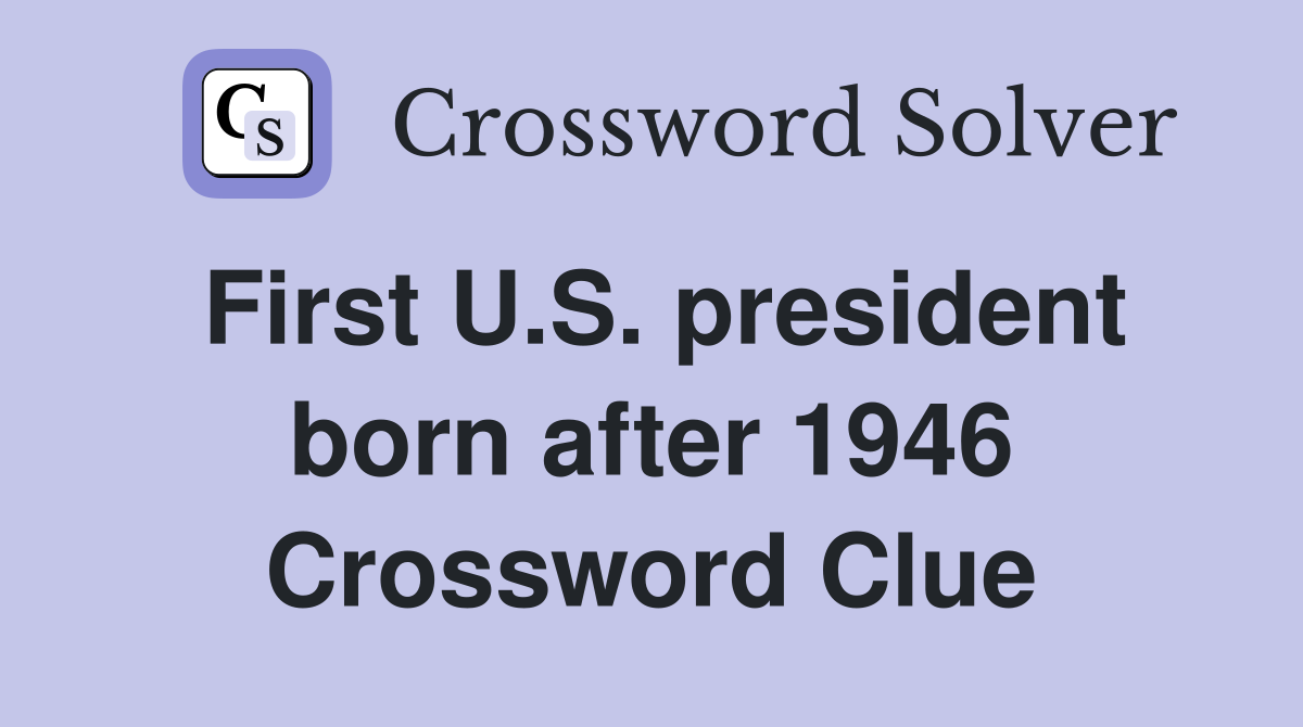 First U.S. president born after 1946 Crossword Clue