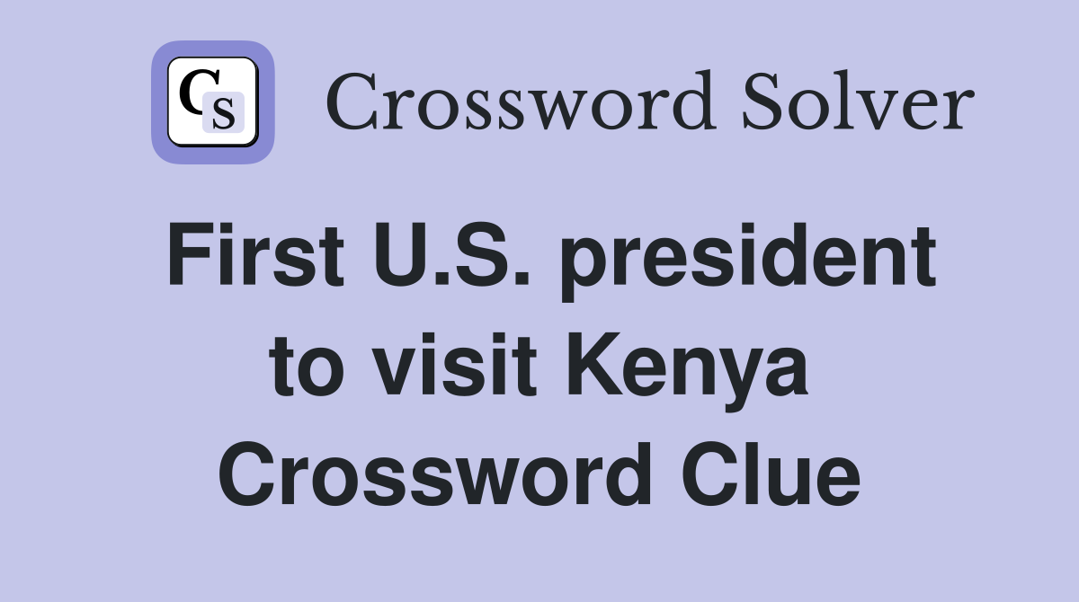 First U.S. president to visit Kenya Crossword Clue
