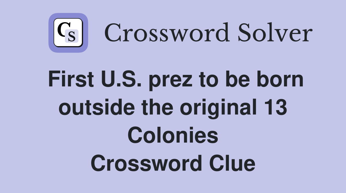 First U.S. prez to be born outside the original 13 Colonies Crossword Clue