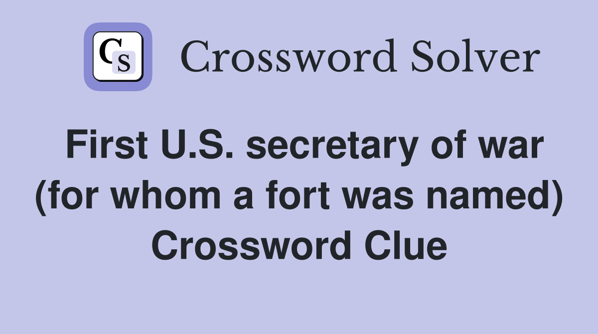 First U.S. secretary of war (for whom a fort was named) Crossword Clue