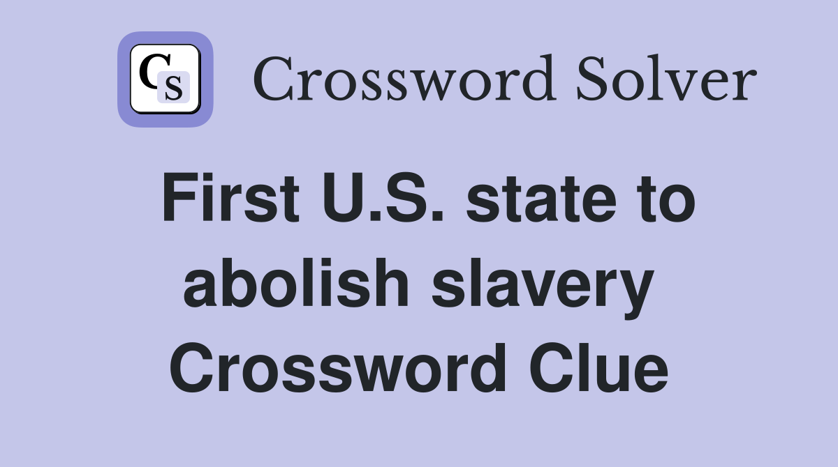 First U.S. state to abolish slavery Crossword Clue