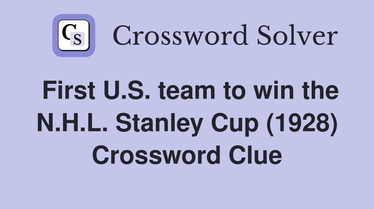 First U.S. team to win the N.H.L. Stanley Cup (1928) Crossword Clue