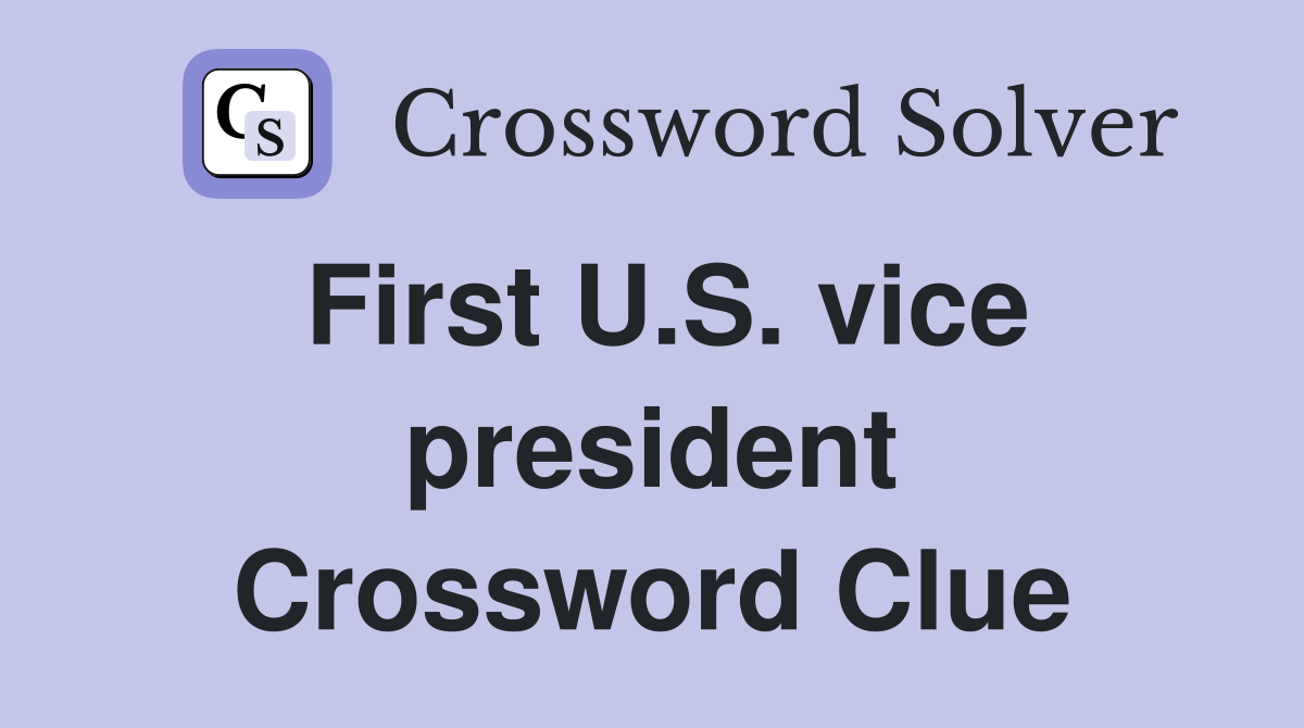 First U.S. vice president Crossword Clue