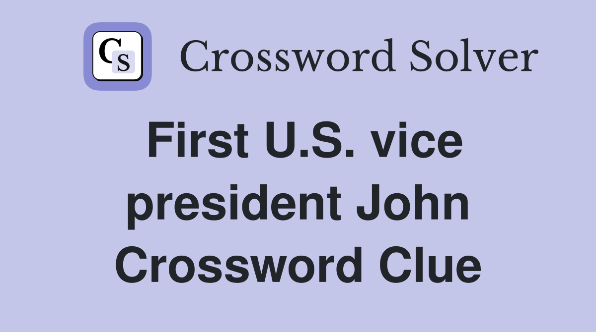 First U.S. vice president John Crossword Clue