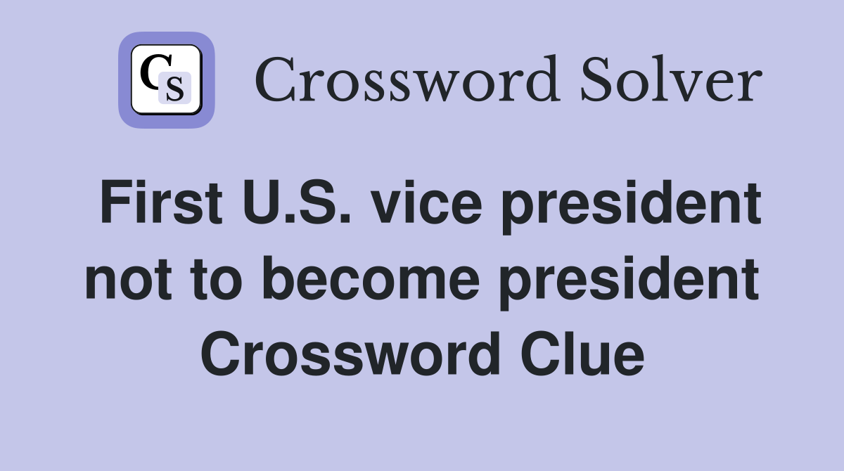 First U.S. vice president not to become president Crossword Clue