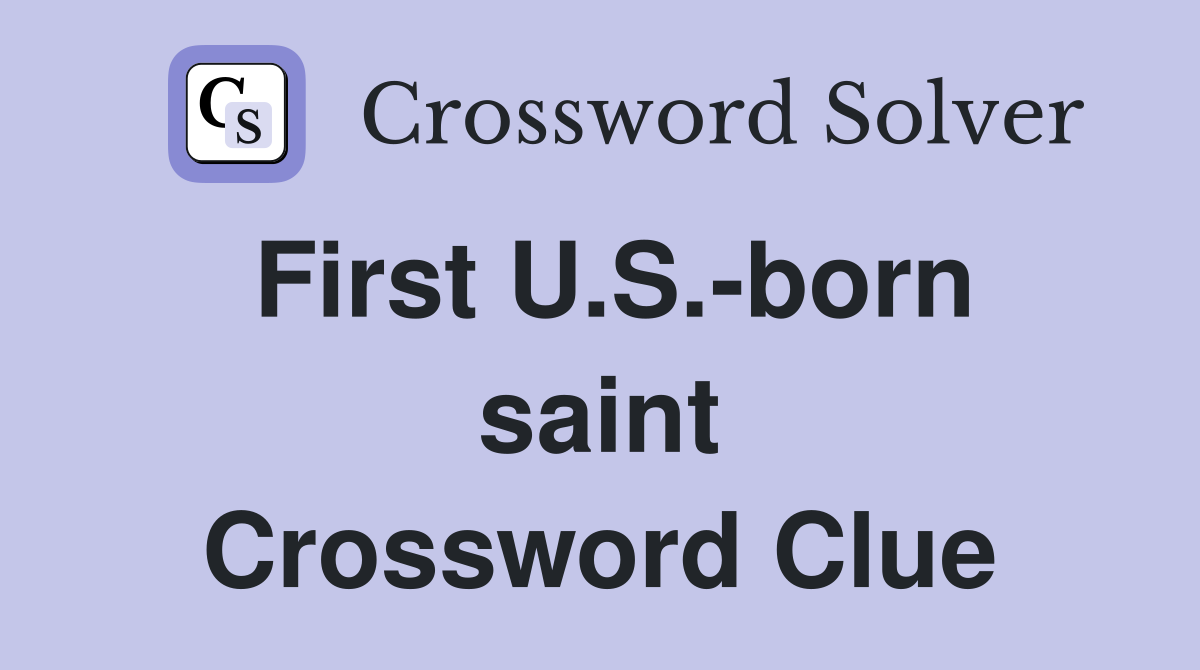 First U.S.-born saint Crossword Clue