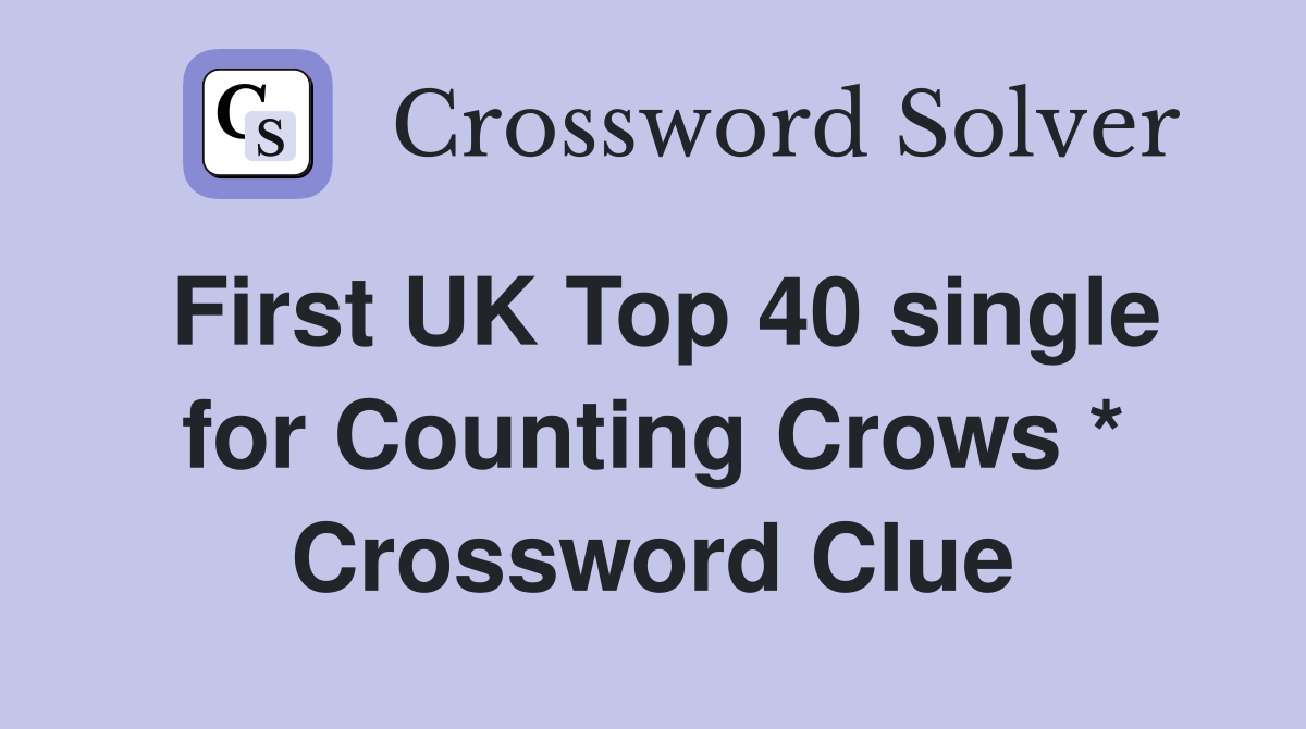 First UK Top 40 single for Counting Crows * Crossword Clue