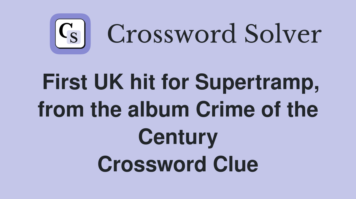 First UK hit for Supertramp, from the album Crime of the Century Crossword Clue