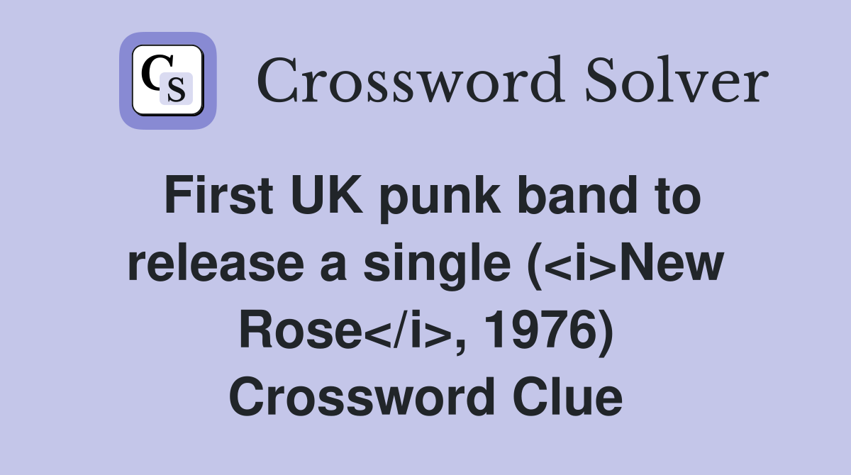 First UK punk band to release a single (<i>New Rose</i>, 1976) Crossword Clue