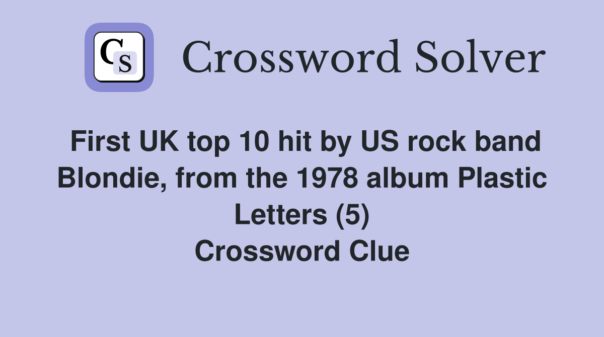 First UK top 10 hit by US rock band Blondie, from the 1978 album Plastic Letters (5) Crossword Clue
