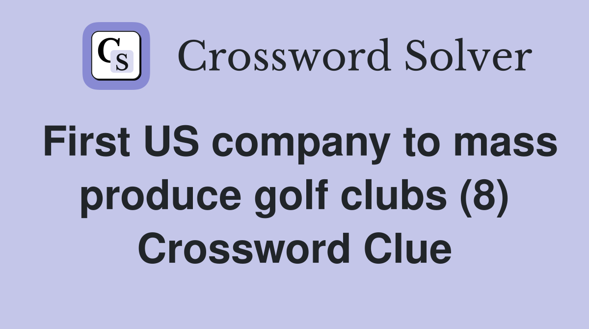 First US company to mass produce golf clubs (8) Crossword Clue