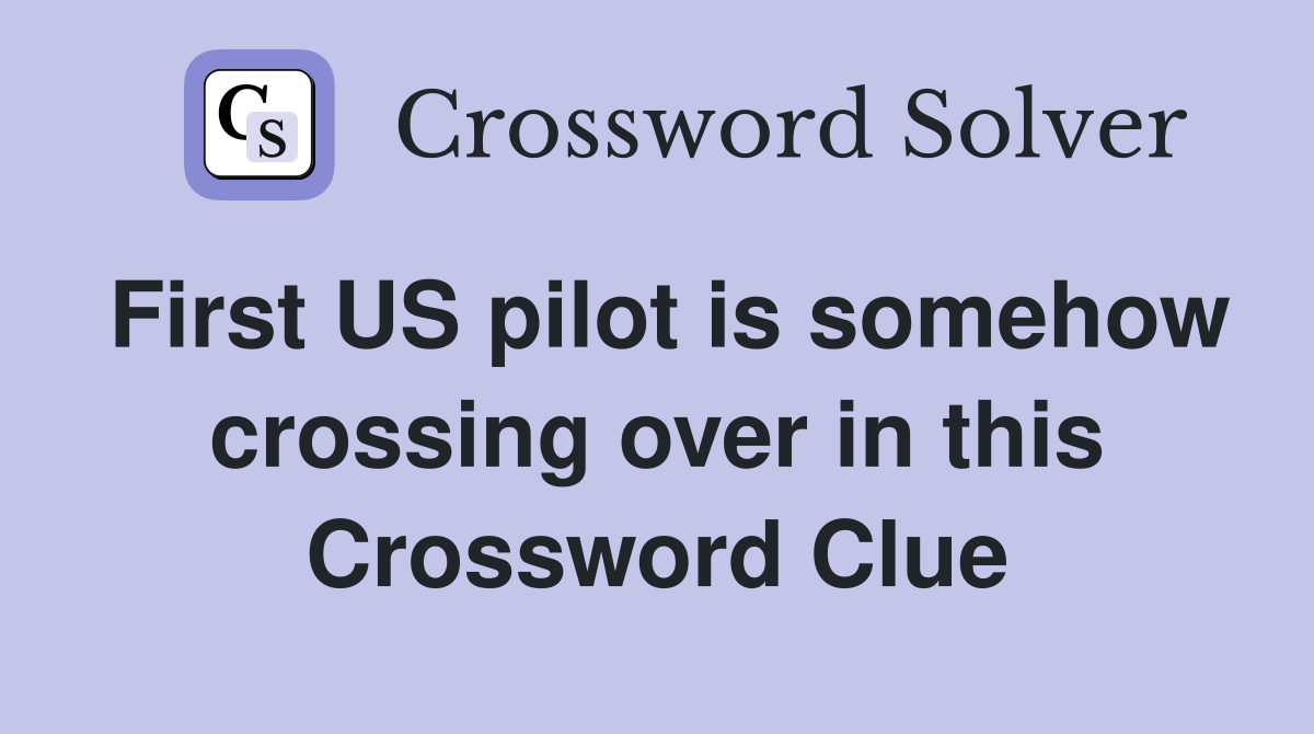 First US pilot is somehow crossing over in this Crossword Clue