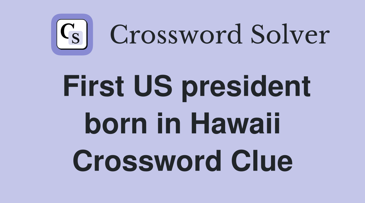 First US president born in Hawaii Crossword Clue