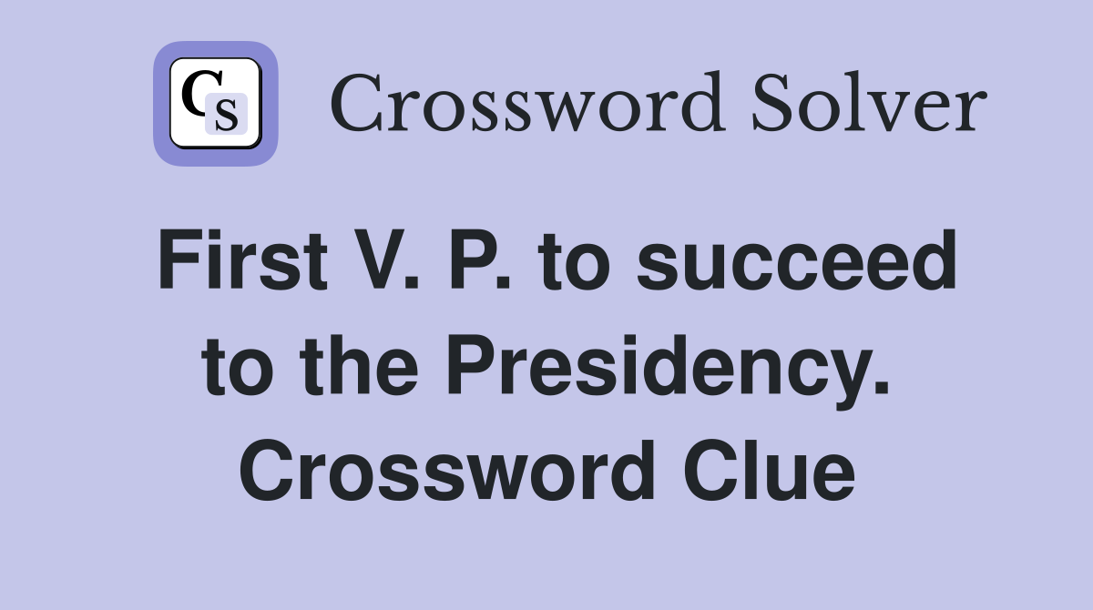 First V. P. to succeed to the Presidency. Crossword Clue