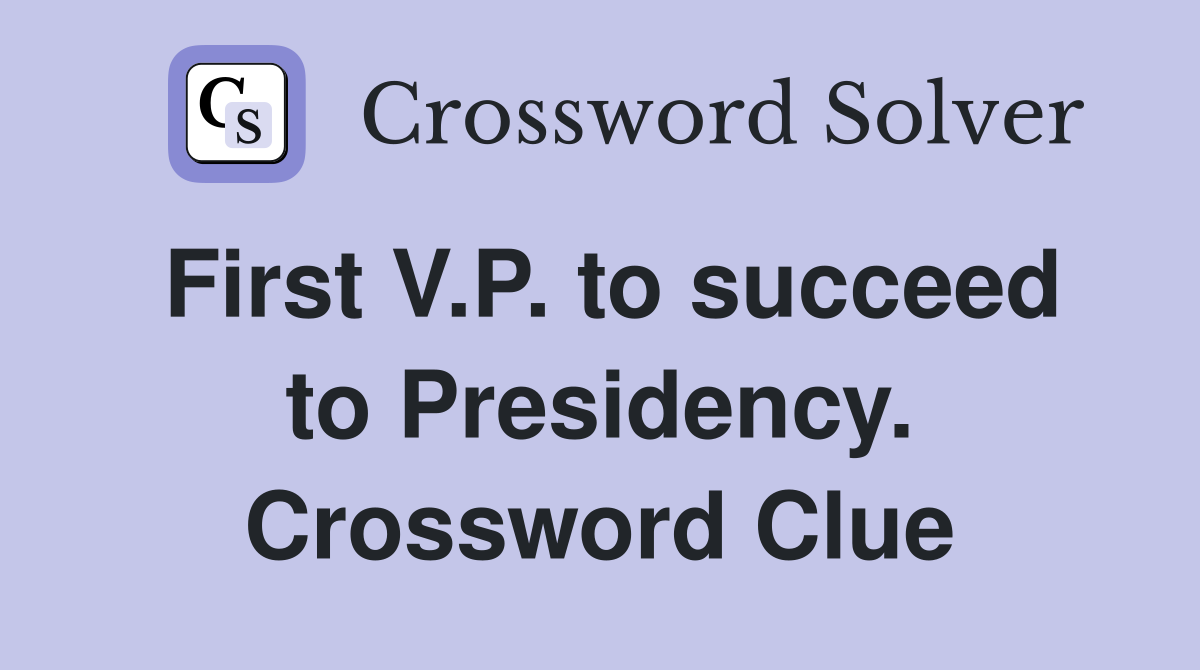 First V.P. to succeed to Presidency. Crossword Clue