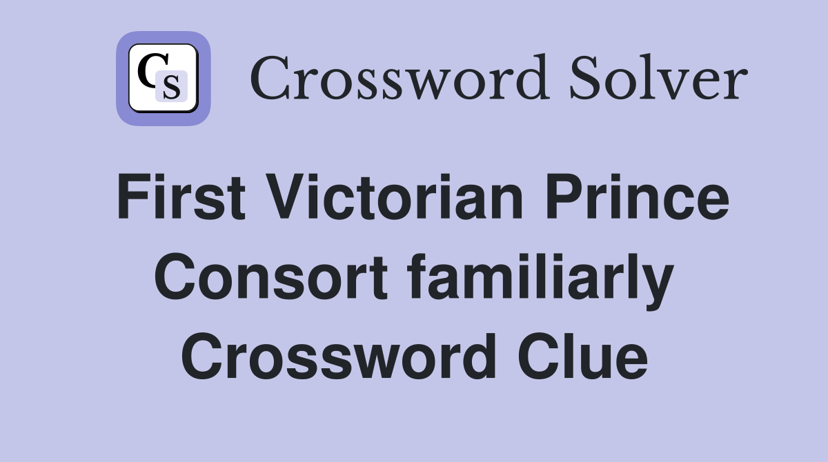 First Victorian Prince Consort familiarly Crossword Clue
