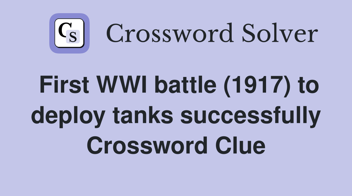 First WWI battle (1917) to deploy tanks successfully Crossword Clue