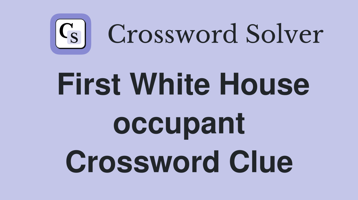 First White House occupant Crossword Clue