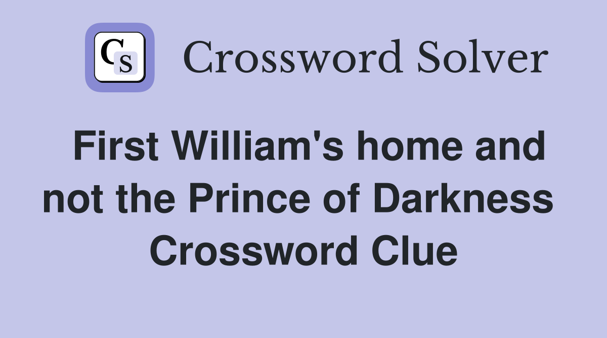 First William's home and not the Prince of Darkness  Crossword Clue