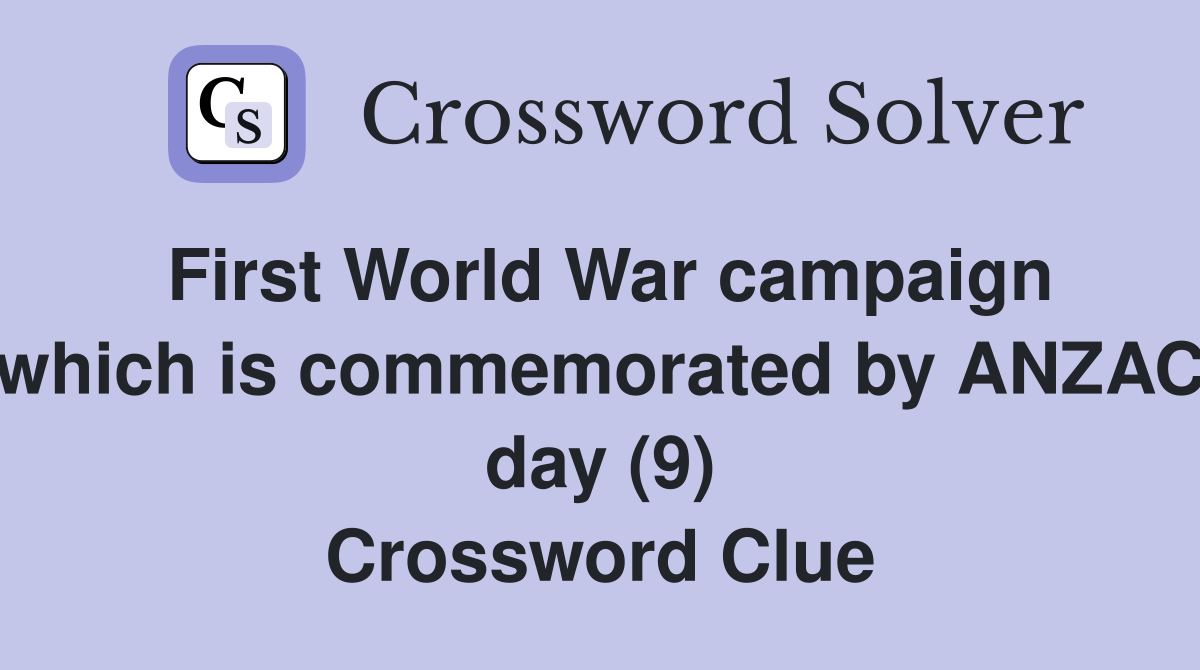 First World War campaign which is commemorated by ANZAC day (9) Crossword Clue