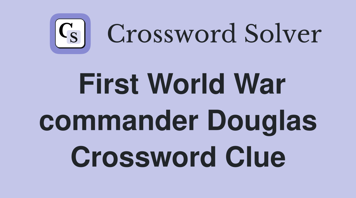 First World War commander Douglas Crossword Clue