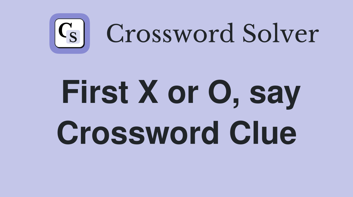 First X or O, say Crossword Clue