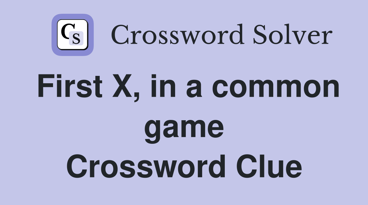 First X, in a common game Crossword Clue
