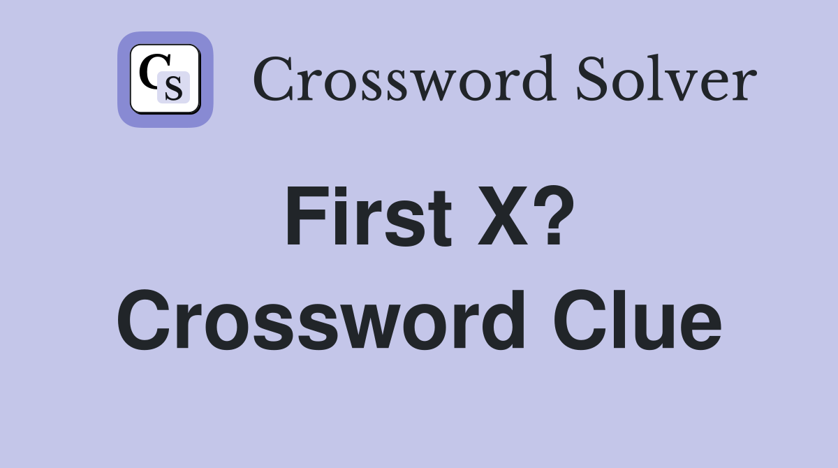 First X? Crossword Clue
