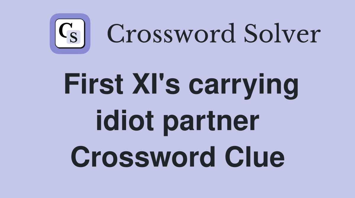 First XI's carrying idiot partner Crossword Clue