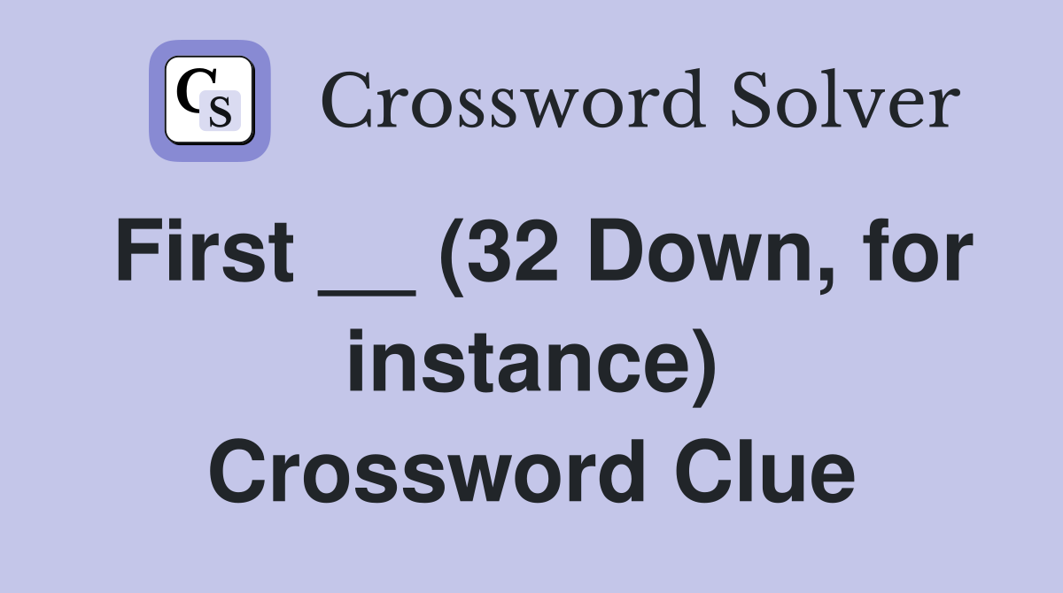 First __ (32 Down, for instance) Crossword Clue