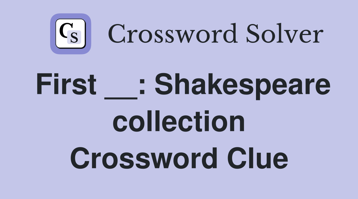 First __: Shakespeare collection Crossword Clue