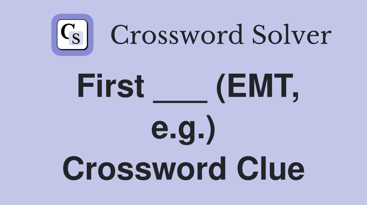 First ___ (EMT, e.g.) Crossword Clue