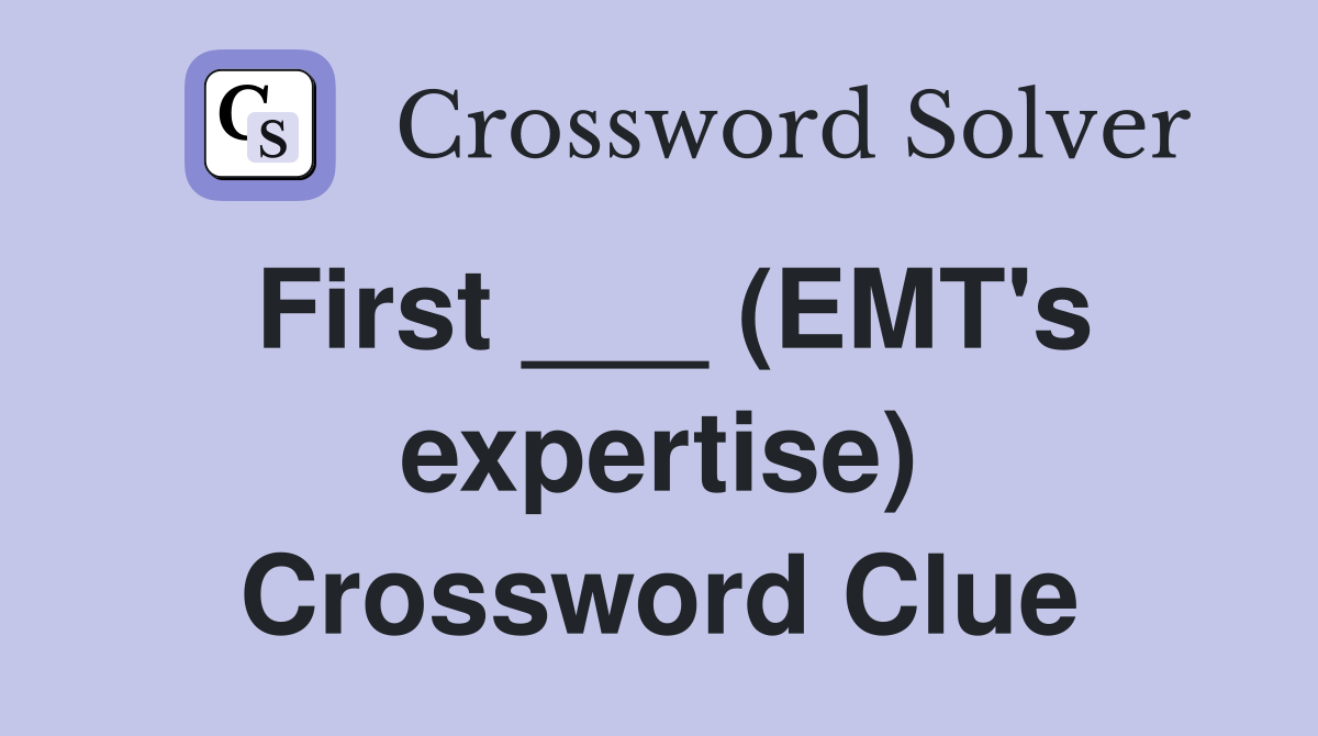 First ___ (EMT's expertise) Crossword Clue