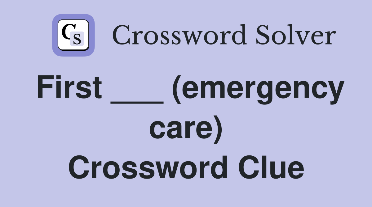 First ___ (emergency care) Crossword Clue