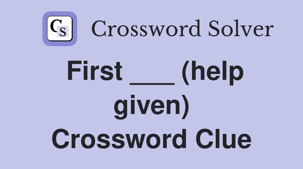 First ___ (help given) Crossword Clue