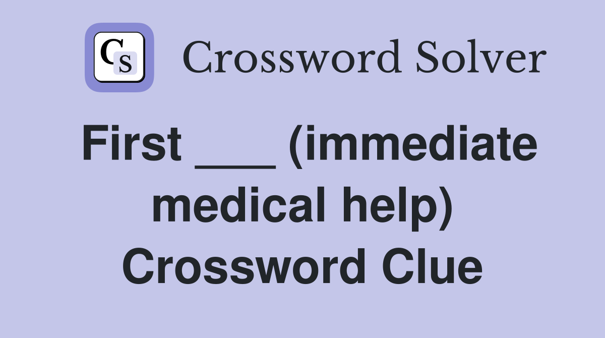 First ___ (immediate medical help) Crossword Clue