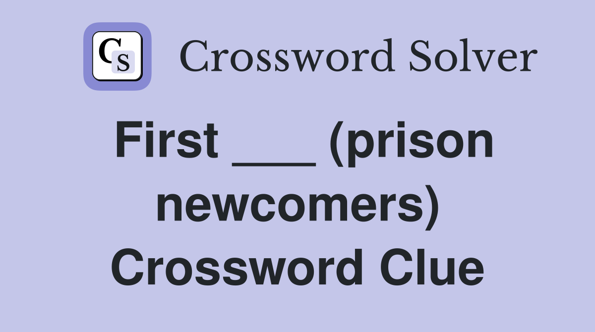 First ___ (prison newcomers) Crossword Clue