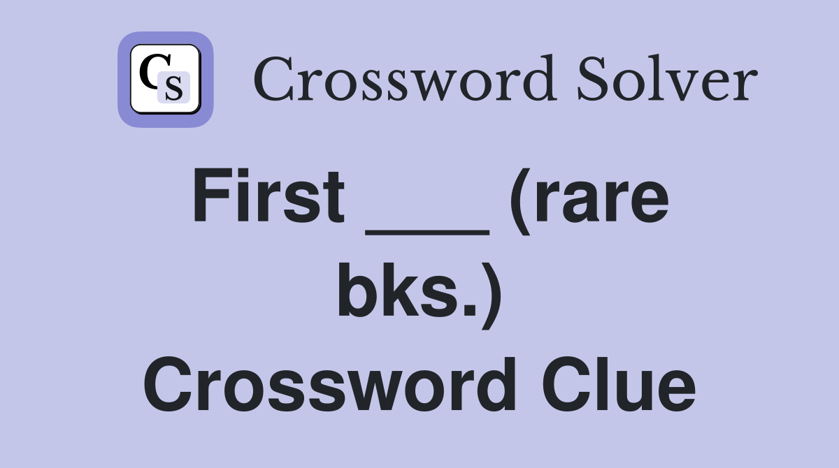 First ___ (rare bks.) Crossword Clue