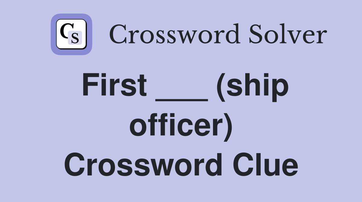 First ___ (ship officer) Crossword Clue