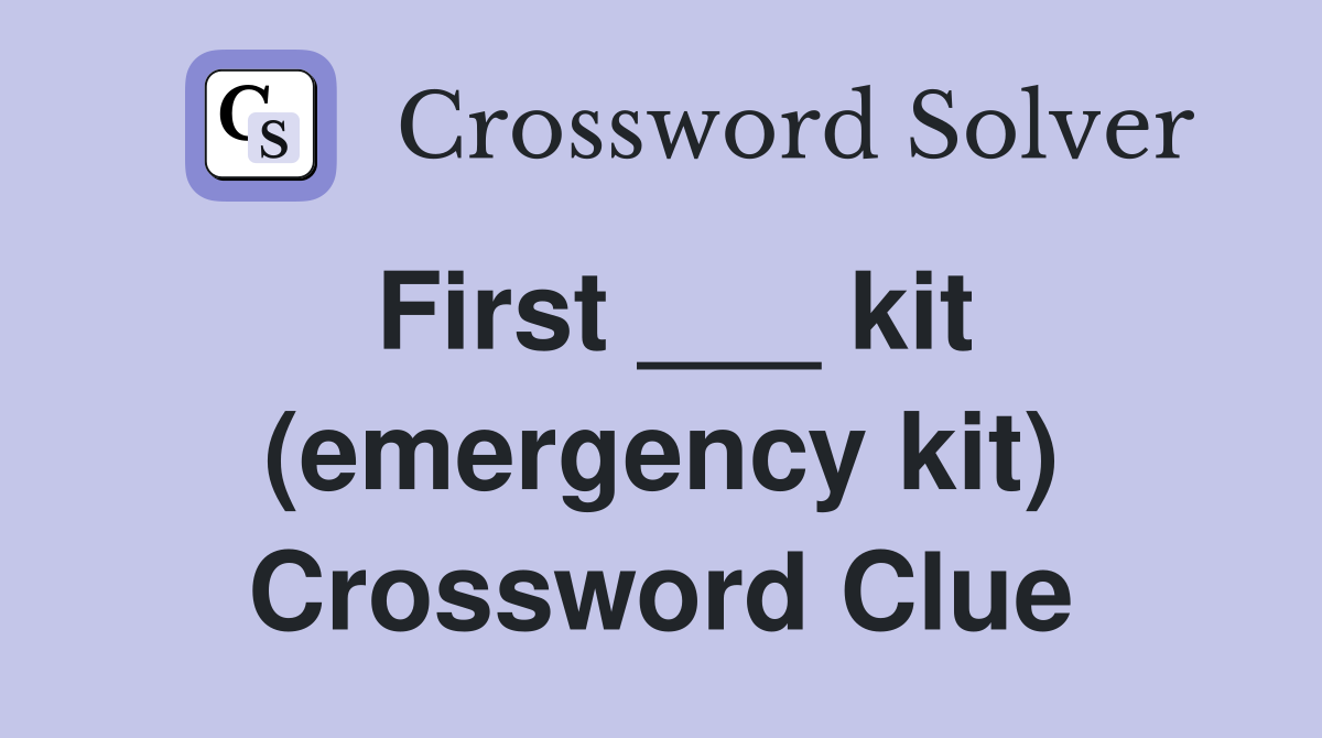 First ___ kit (emergency kit) Crossword Clue