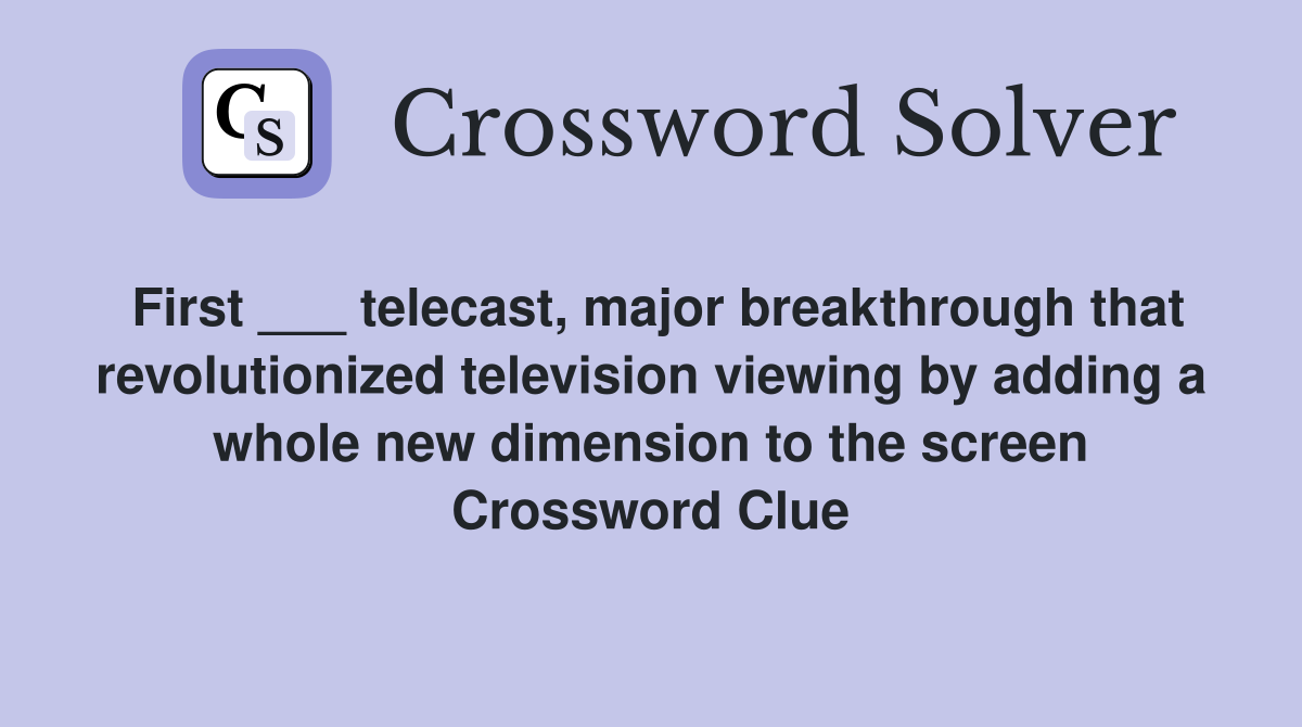 First ___ telecast, major breakthrough that revolutionized television viewing by adding a whole new dimension to the screen Crossword Clue