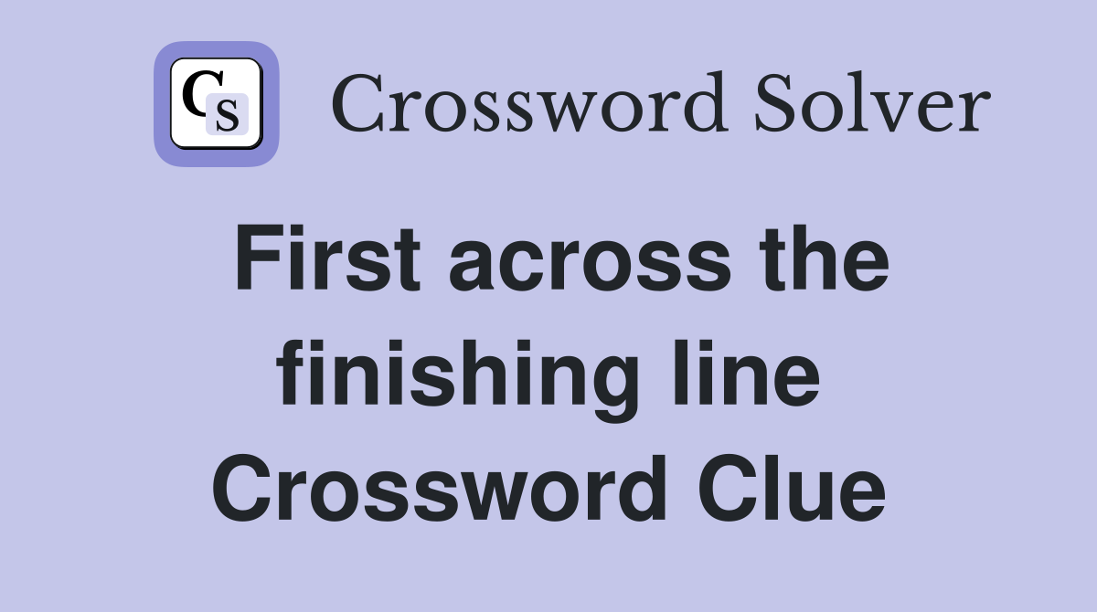 First across the finishing line Crossword Clue