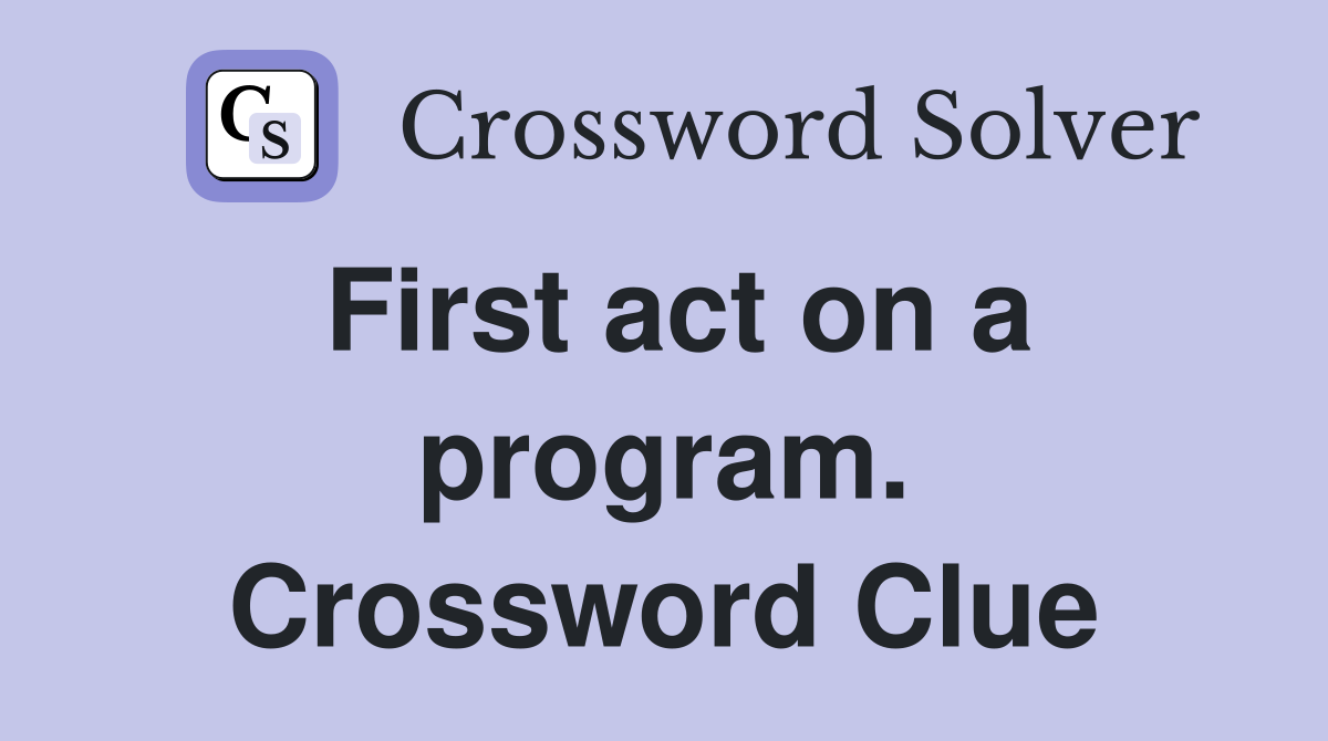 First act on a program. Crossword Clue